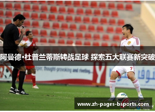 阿曼德·杜普兰蒂斯转战足球 探索五大联赛新突破