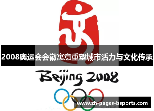 2008奥运会会徽寓意重塑城市活力与文化传承